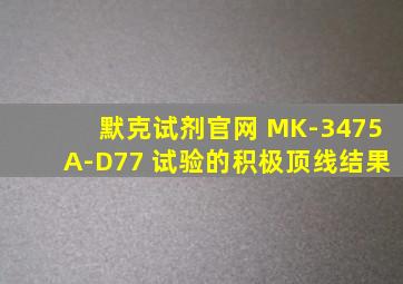 默克试剂官网 MK-3475A-D77 试验的积极顶线结果